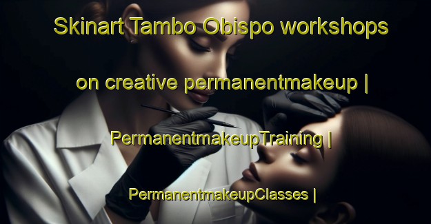 Skinart Tambo Obispo workshops on creative permanentmakeup | PermanentmakeupTraining | PermanentmakeupClasses | SkinartTraining-Bolivia